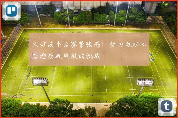 文班谈季后赛紧张感：努力放松心态迎接旋风般的挑战