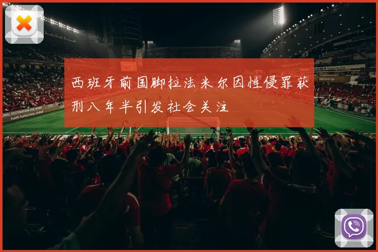 西班牙前国脚拉法米尔因性侵罪获刑八年半引发社会关注